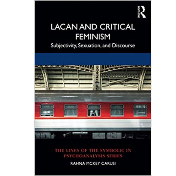 Lacan and Critical Feminism: Subjectivity, Sexuation, and Discourse -  Rahna McKey Carusi