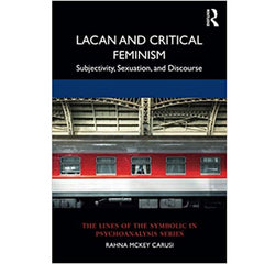 Lacan and Critical Feminism: Subjectivity, Sexuation, and Discourse -  Rahna McKey 