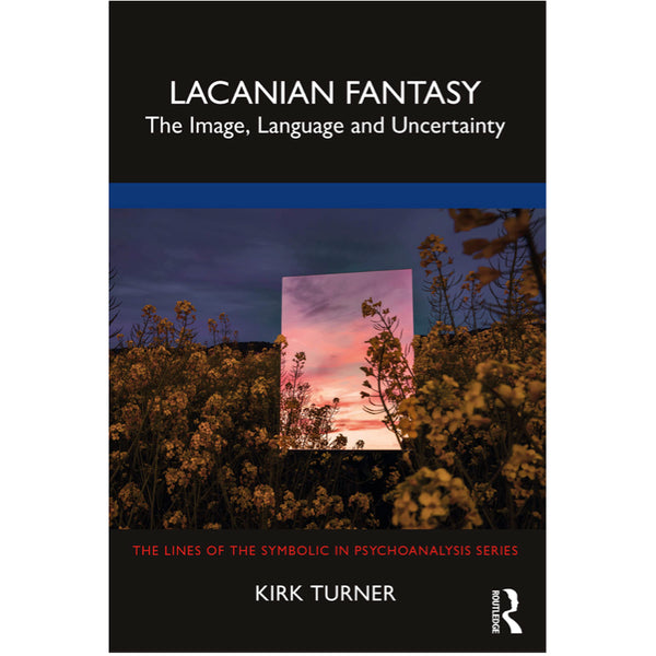 Lacanian Fantasy: The Image, Language and Uncertainty - Kirk Turner