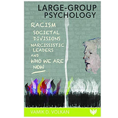 Large-Group Psychology: Racism, Societal Divisions, Narcissistic Leaders and Who We Are Now - Vamık Volkan