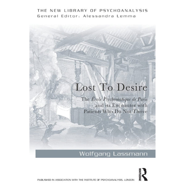 Lost to Desire: The École Psychosomatique de Paris and its Encounter With Patients Who Do Not Thrive  - Wolfgang Lassmann