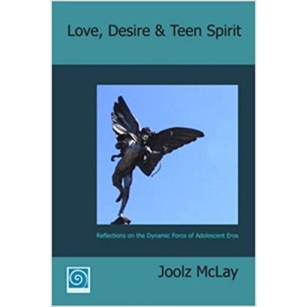Love, Desire and Teen Spirit: Reflections on the Dynamic Force of Adolescent Eros  -  Joolz McLay