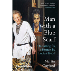 Man with a Blue Scarf: On Sitting for a Portrait by Lucian Freud - Martin Gayford