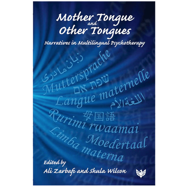 Mother Tongue and Other Tongues: Narratives in Multilingual Psychotherapy - ed. Ali Zarbafi and Shula Wilson