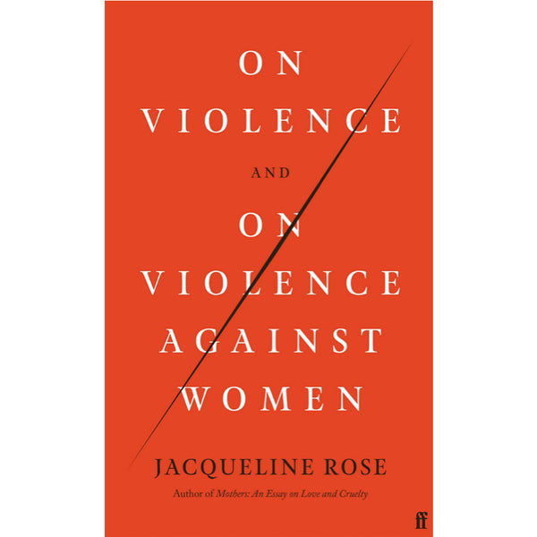 On Violence and On Violence Against Women - Jacqueline Rose