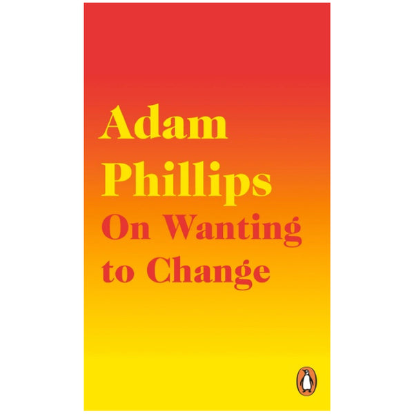 On Wanting to Change - Adam Phillips