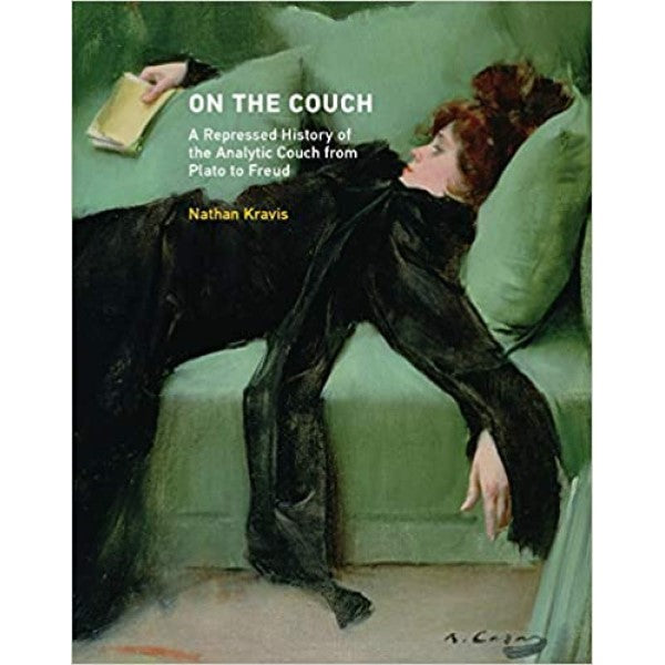 On the Couch: A Repressed History of the Analytic Couch from Plato to Freud - Nathan Kravis