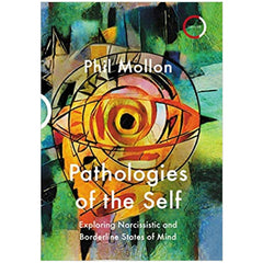Pathologies of the Self: Exploring Narcissistic and Borderline States of Mind - Phil Mollon