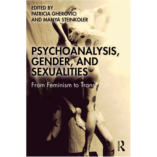 Psychoanalysis, Gender, and Sexualities: From Feminism to Trans* - ed. Patricia Gherovici and Manya Steinkoler