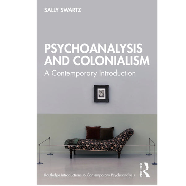 Psychoanalysis and Colonialism: A Contemporary Introduction - Sally Swartz