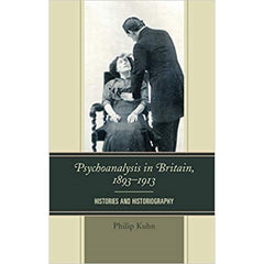 Psychoanalysis in Britain, 1893-1913: Histories and Historiography - Philip Kuhn