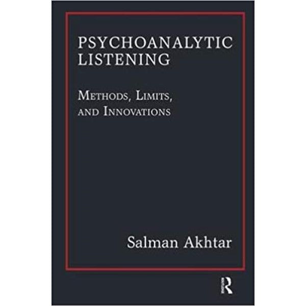 Psychoanalytic Listening: Methods, Limits, and Innovations - Salman Akhtar