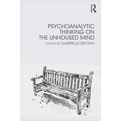 Psychoanalytic Thinking on the Unhoused Mind -  Gabrielle Brown