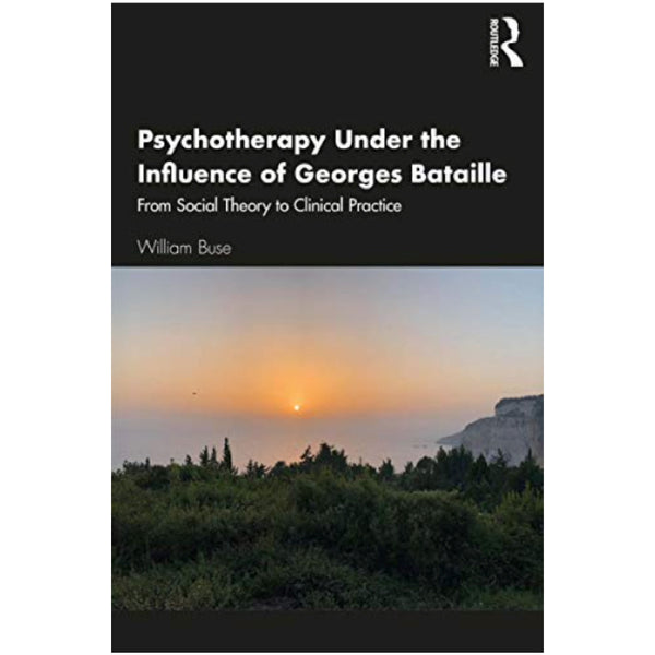 Psychotherapy Under the Influence of Georges Bataille: From Social Theory to Clinical Practice  - William Buse