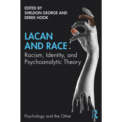 Lacan and Race  Racism, Identity, and Psychoanalytic Theory - ed. Sheldon George and Derek Hook