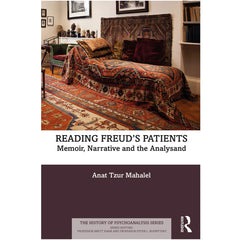 Reading Freud’s Patients: Memoir, Narrative and the Analysand - Anat Tzur Mahalel