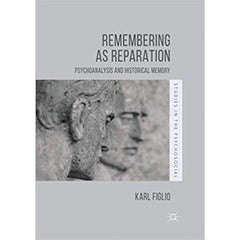 Remembering as Reparation: Psychoanalysis and Historical Memory -  Karl Figlio 