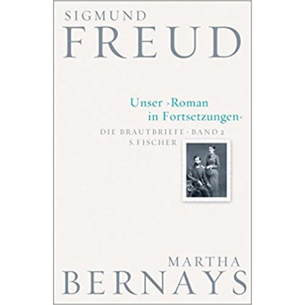 Die Brautbriefe Band 02. Unser Roman in Fortsetzungen - Sigmund Freud and Martha Bernays