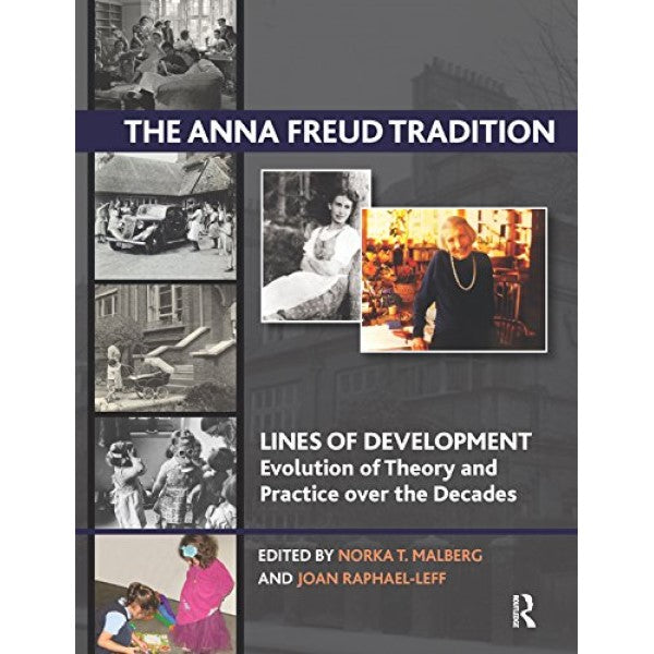 The Anna Freud Tradition: Lines of Development - Evolution of Theory and Practice over the Decades - edited by Norka T. Malberg and  Joan Raphael-Leff