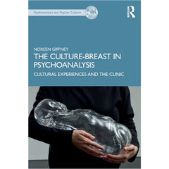 The Culture-Breast in Psychoanalysis: Cultural Experiences and the Clinic - Noreen Giffney