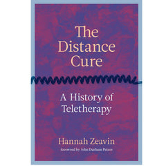 The Distance Cure: A History of Teletherapy - Hannah Zeavin