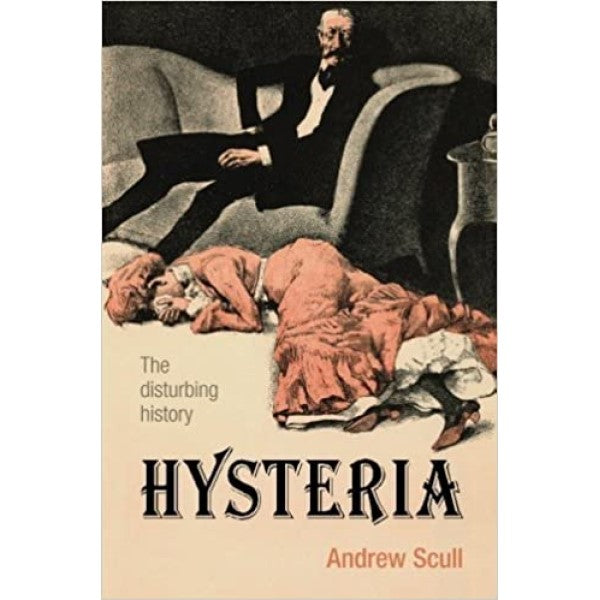 Hysteria The Disturbing History - Andrew Scull