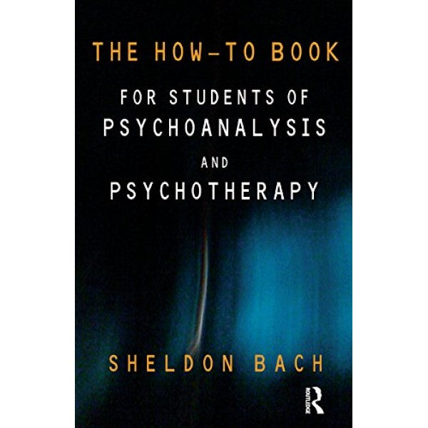 The How-To Book for Students of Psychoanalysis and Psychotherapy - Sheldon Bach