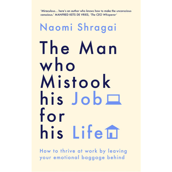 The Man Who Mistook His Job for His Life: How to Thrive at Work by Leaving Your Emotional Baggage Behind - Naomi Shragai