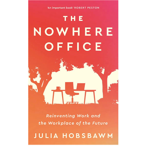 The Nowhere Office: Reinventing Work and the Workplace of the Future - Julia Hobsbawm