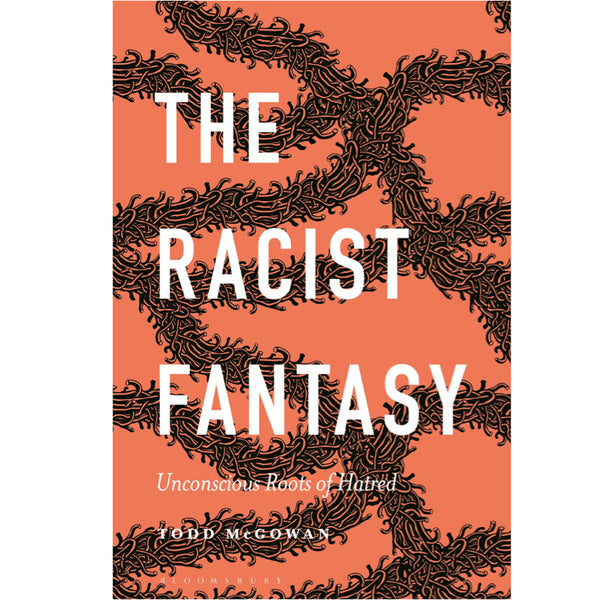 The Racist Fantasy: Unconscious Roots of Hatred - Todd McGowan