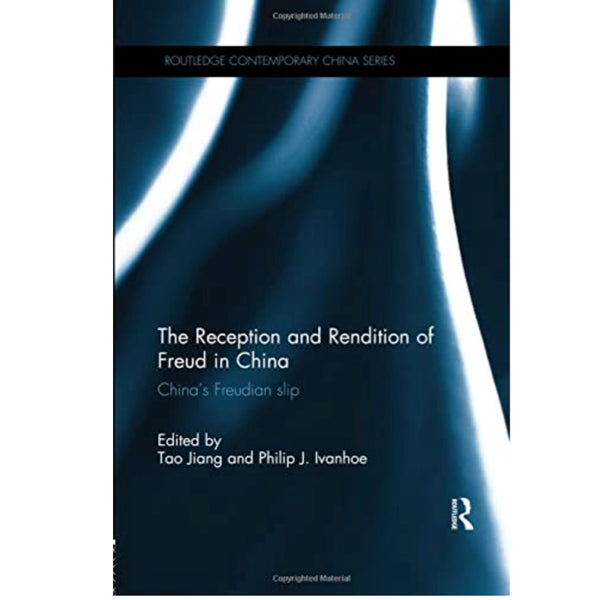 The Reception and Rendition of Freud in China: China’s Freudian Slip - edited by Tao Jiang and Philip J. Ivanhoe