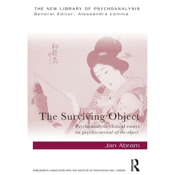 The Surviving Object: Psychoanalytic clinical essays on psychic survival-of-the-object - Jan Abram