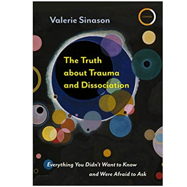 The Truth about Trauma and Dissociation: Everything You Didn't Want to Know and Were Afraid to Ask - Valerie Sinason
