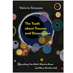 The Truth about Trauma and Dissociation: Everything You Didn't Want to Know and Were Afraid to Ask - Valerie Sinason