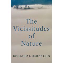 The Vicissitudes of Nature: From Spinoza to Freud - Richard J. Bernstein