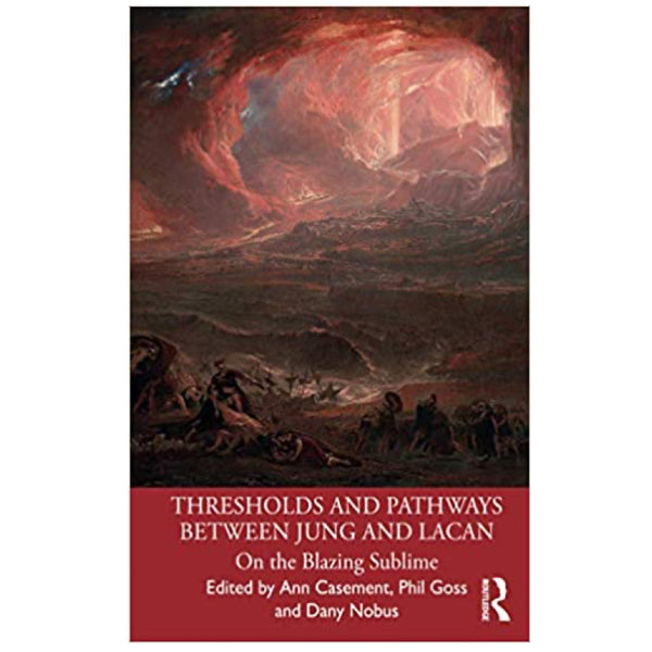 Thresholds and Pathways Between Jung and Lacan: On the Blazing Sublime - ed. Ann Casement, Phil Goss, Dany Nobus