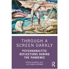 Through a Screen Darkly: Psychoanalytic Reflections During the Pandemic - Ahron Friedberg, M.D. with Sandra Sherman
