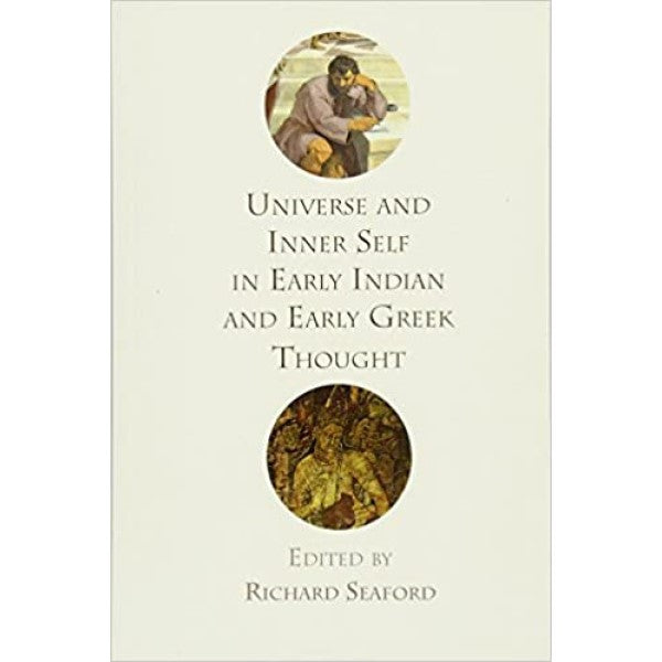 Universe and Inner Self in Early Indian and Early Greek Thought - Richard Seaford