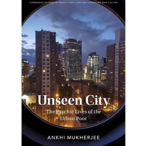 Unseen City: The Psychic Lives of the Urban Poor - Ankhi Mukherjee