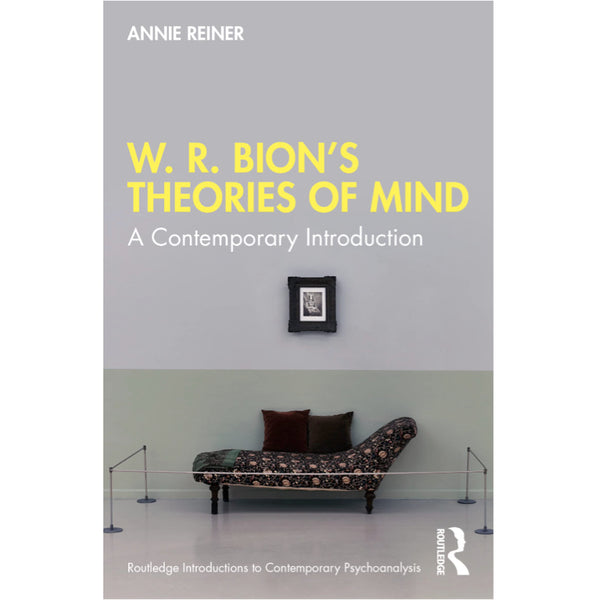 W. R. Bion’s Theories of Mind: A Contemporary Introduction - Annie Reiner