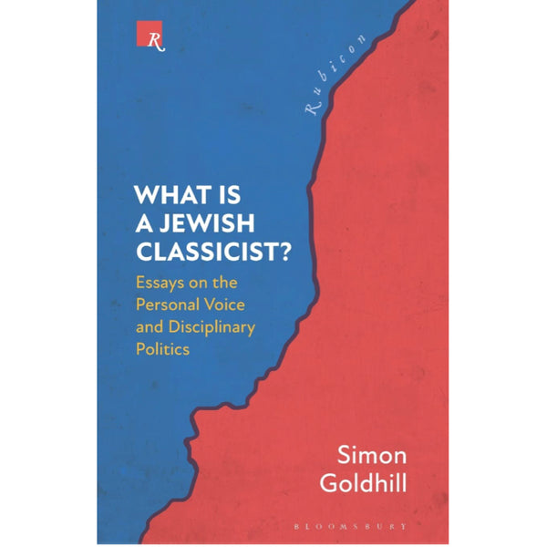 What Is a Jewish Classicist?: Essays on the Personal Voice and Disciplinary Politics - Simon Goldhill