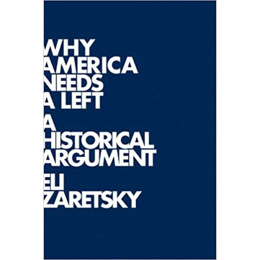 Why America Needs a Left: A Historical Argument - Eli Zaretsky 