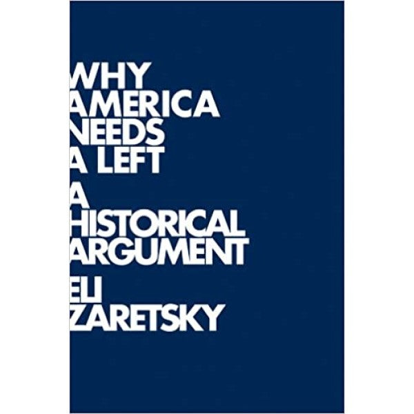 Why America Needs a Left: A Historical Argument - Eli Zaretsky