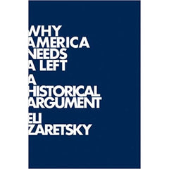 Why America Needs a Left: A Historical Argument - Eli Zaretsky 