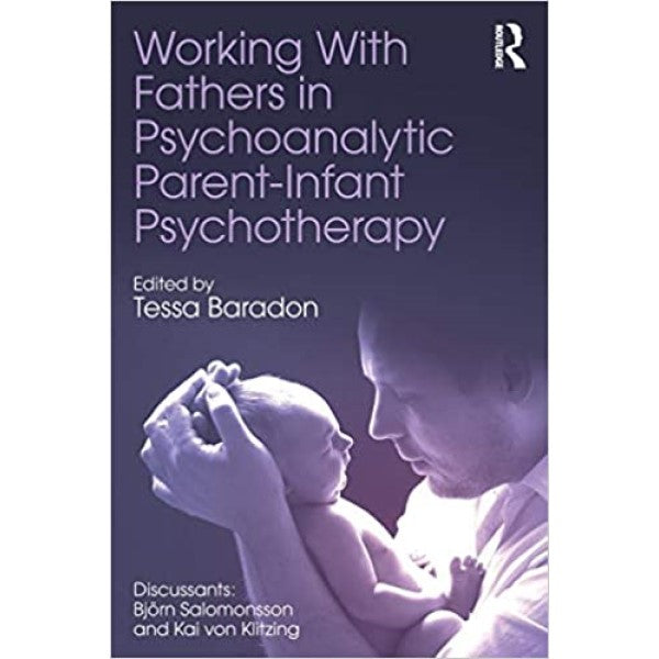 Working With Fathers in Psychoanalytic Parent-Infant Psychotherapy - ed. Tessa Baradon