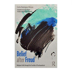 Belief After Freud: Religious Faith Through the Crucible of Psychoanalysis - Carol Domínguez Morano