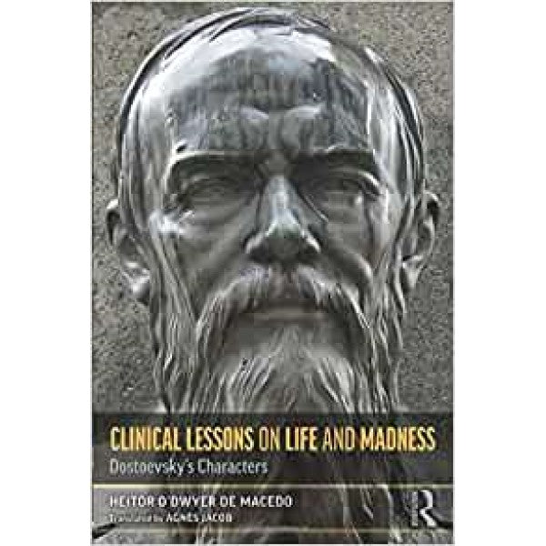 Clinical Lessons on Life and Madness Dostoevsky's Characters - Heitor O’Dwyer de Macedo
