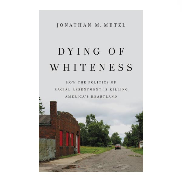 Dying of Whiteness - Jonathan Metzl