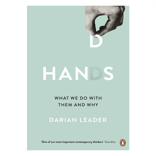 Hands: What we do with them and why - Darian Leader