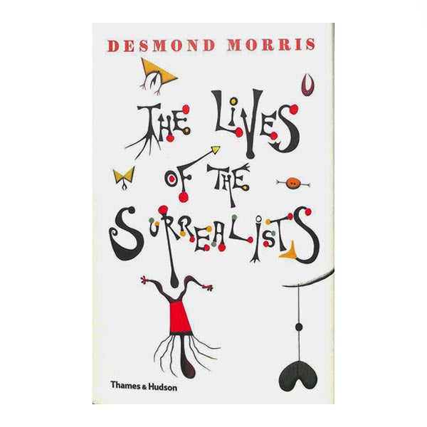 The Lives of the Surrealists - Desmond Morris